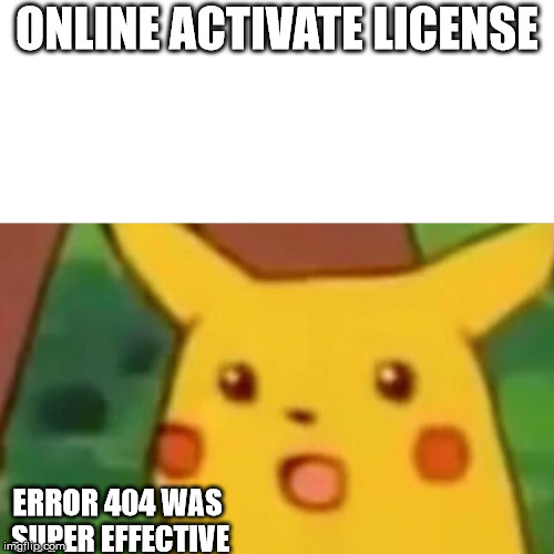 Surprised Pikachu Meme | ONLINE ACTIVATE LICENSE; ERROR 404 WAS SUPER EFFECTIVE | image tagged in memes,surprised pikachu | made w/ Imgflip meme maker