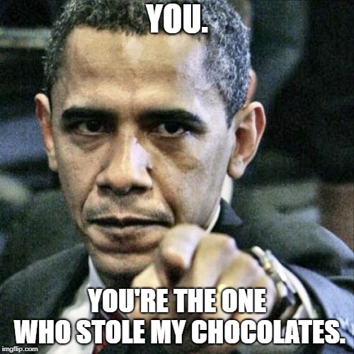 Pissed Off Obama Meme | YOU. YOU'RE THE ONE WHO STOLE MY CHOCOLATES. | image tagged in memes,pissed off obama | made w/ Imgflip meme maker