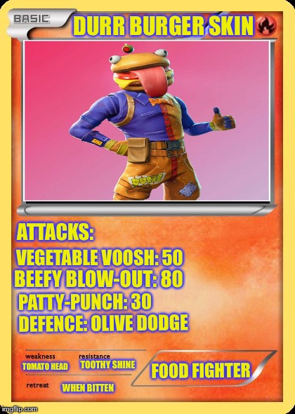Blank Pokemon Card | DURR BURGER SKIN; ATTACKS:; VEGETABLE VOOSH: 50; BEEFY BLOW-OUT: 80; PATTY-PUNCH: 30; DEFENCE: OLIVE DODGE; TOOTHY SHINE; TOMATO HEAD; FOOD FIGHTER; WHEN BITTEN | image tagged in blank pokemon card,scumbag | made w/ Imgflip meme maker
