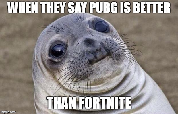 Awkward Moment Sealion | WHEN THEY SAY PUBG IS BETTER; THAN FORTNITE | image tagged in memes,awkward moment sealion | made w/ Imgflip meme maker