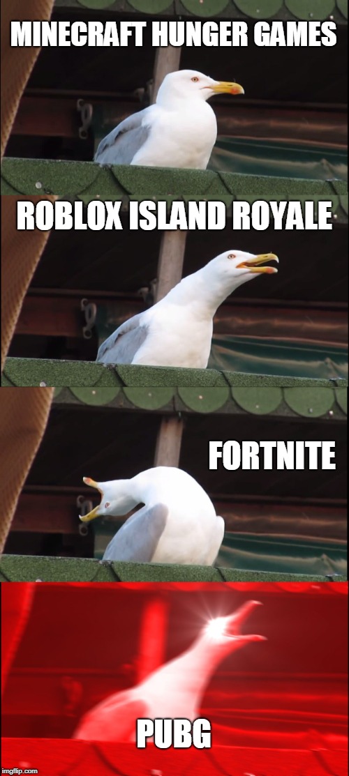 Inhaling Seagull Meme | MINECRAFT HUNGER GAMES; ROBLOX ISLAND ROYALE; FORTNITE; PUBG | image tagged in memes,inhaling seagull | made w/ Imgflip meme maker