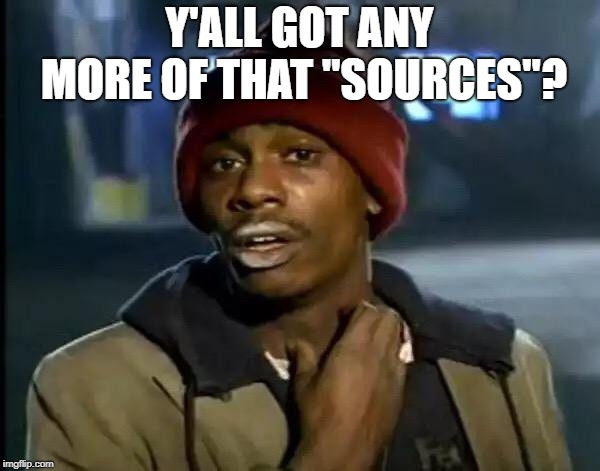 Y'all Got Any More Of That Meme | Y'ALL GOT ANY MORE OF THAT "SOURCES"? | image tagged in memes,y'all got any more of that | made w/ Imgflip meme maker