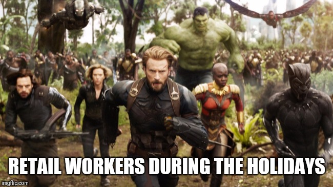 Avengers Infinity War Running | RETAIL WORKERS DURING THE HOLIDAYS | image tagged in avengers infinity war running | made w/ Imgflip meme maker