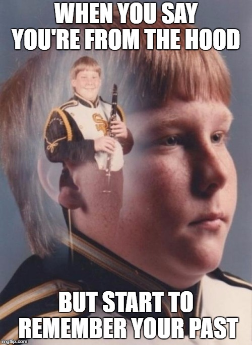 PTSD Clarinet Boy Meme | WHEN YOU SAY YOU'RE FROM THE HOOD; BUT START TO REMEMBER YOUR PAST | image tagged in memes,ptsd clarinet boy | made w/ Imgflip meme maker
