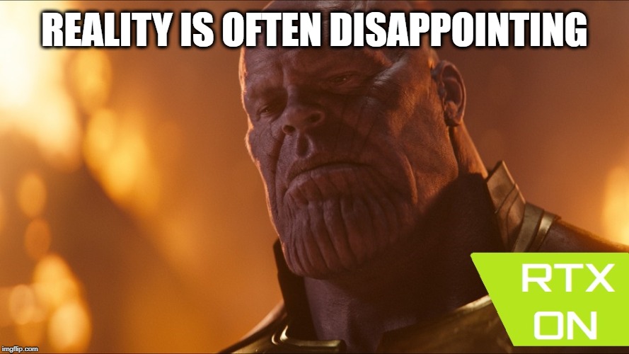 THANOS RTX |  REALITY IS OFTEN DISAPPOINTING | image tagged in thanos,rtx,nvidia | made w/ Imgflip meme maker