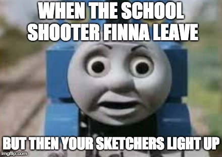 School Shooter | WHEN THE SCHOOL SHOOTER FINNA LEAVE; BUT THEN YOUR SKETCHERS LIGHT UP | image tagged in school shooting | made w/ Imgflip meme maker