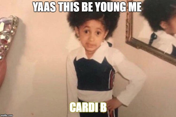 Young Cardi B Meme | YAAS THIS BE YOUNG ME; CARDI B | image tagged in memes,young cardi b | made w/ Imgflip meme maker