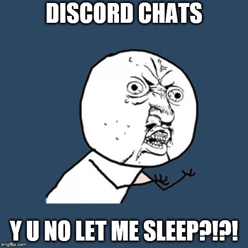 Y U No | DISCORD CHATS; Y U NO LET ME SLEEP?!?! | image tagged in memes,y u no | made w/ Imgflip meme maker