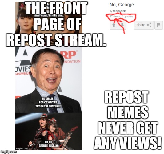 No, Seriously | THE FRONT PAGE OF REPOST STREAM. REPOST MEMES NEVER GET ANY VIEWS! | image tagged in memes,repost | made w/ Imgflip meme maker