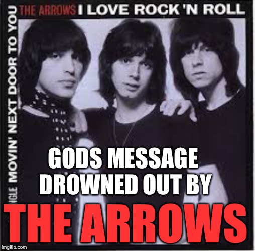 GODS MESSAGE DROWNED OUT BY THE ARROWS | made w/ Imgflip meme maker