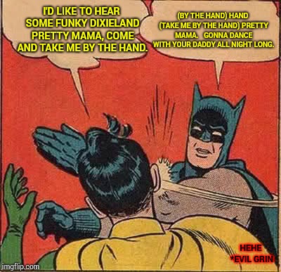 Mississippi Moon, Won't You Keep On Shinin' On Me? |  I'D LIKE TO HEAR SOME FUNKY DIXIELAND PRETTY MAMA, COME AND TAKE ME BY THE HAND. (BY THE HAND) HAND (TAKE ME BY THE HAND) PRETTY MAMA. 
 GONNA DANCE WITH YOUR DADDY ALL NIGHT LONG. HEHE *EVIL GRIN | image tagged in memes,batman slapping robin,scooby doo,scooby,moon moon,meme | made w/ Imgflip meme maker