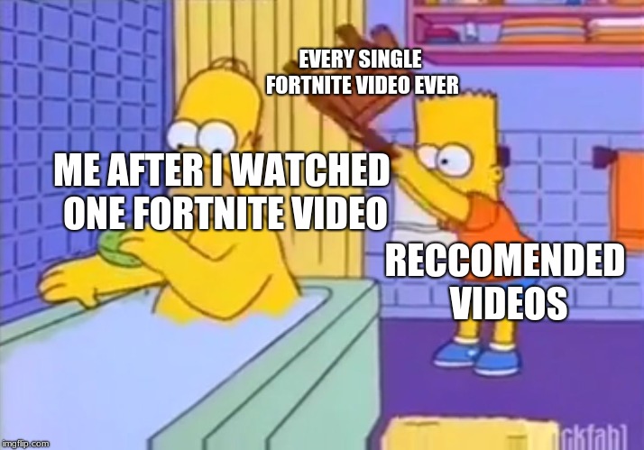 Homer, chair, Bart | EVERY SINGLE FORTNITE VIDEO EVER; ME AFTER I WATCHED ONE FORTNITE VIDEO; RECCOMENDED VIDEOS | image tagged in homer chair bart | made w/ Imgflip meme maker