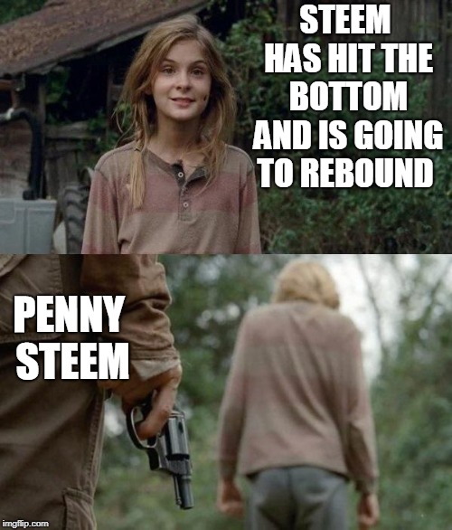 Walking Dead Lizzie | STEEM HAS HIT THE BOTTOM AND IS GOING TO REBOUND; PENNY STEEM | image tagged in walking dead lizzie | made w/ Imgflip meme maker
