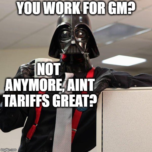 Its not like I bankrupted a casino | YOU WORK FOR GM? NOT ANYMORE, AINT TARIFFS GREAT? | image tagged in darth vader co-worker,trump,maga,politics,memes | made w/ Imgflip meme maker