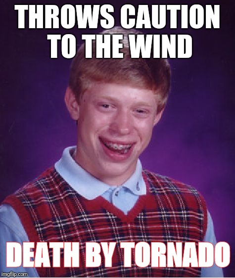Bad Luck Brian Meme | THROWS CAUTION TO THE WIND; DEATH BY TORNADO | image tagged in memes,bad luck brian | made w/ Imgflip meme maker