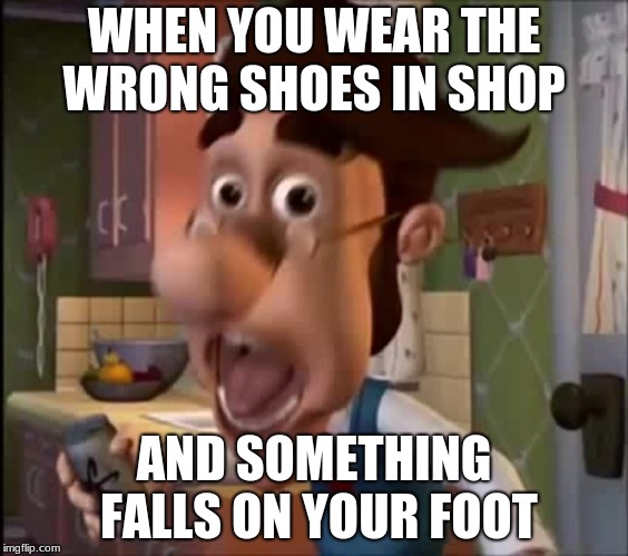 WUSS POPPIN JIMBO | WHEN YOU WEAR THE WRONG SHOES IN SHOP; AND SOMETHING FALLS ON YOUR FOOT | image tagged in wuss poppin jimbo | made w/ Imgflip meme maker