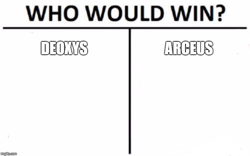 Who Would Win? Meme | DEOXYS ARCEUS | image tagged in memes,who would win | made w/ Imgflip meme maker