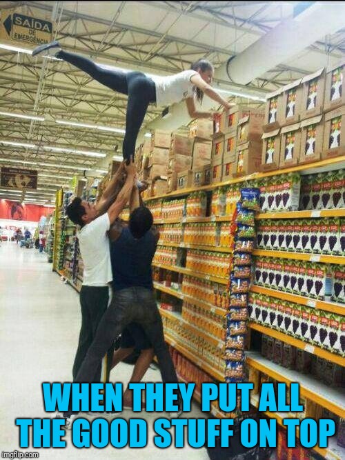 WHEN THEY PUT ALL THE GOOD STUFF ON TOP | made w/ Imgflip meme maker