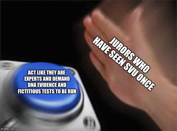 Blank Nut Button | JURORS WHO HAVE SEEN SVU ONCE; ACT LIKE THEY ARE EXPERTS AND DEMAND DNA EVIDENCE AND FICTITIOUS TESTS TO BE RUN | image tagged in memes,blank nut button | made w/ Imgflip meme maker