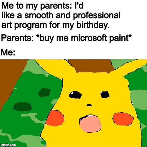 Surprised Microsoft Paintachu | Me to my parents: I'd like a smooth and professional art program for my birthday. Parents: *buy me microsoft paint*; Me: | image tagged in surprised pikachu,microsoft paint,crappy | made w/ Imgflip meme maker