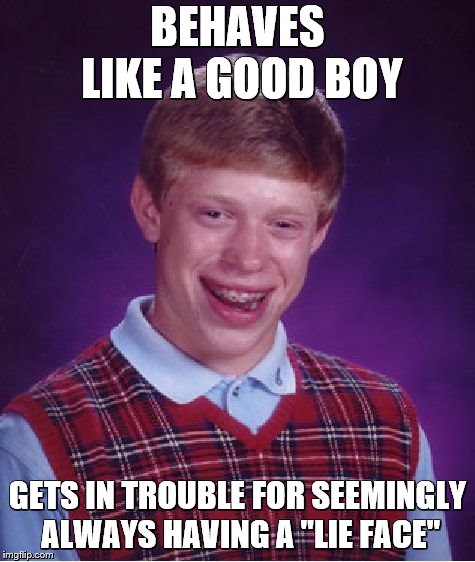 my brother In a nutshell | BEHAVES LIKE A GOOD BOY; GETS IN TROUBLE FOR SEEMINGLY ALWAYS HAVING A "LIE FACE" | image tagged in memes,bad luck brian | made w/ Imgflip meme maker