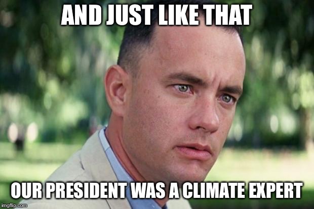 And Just Like That Meme | AND JUST LIKE THAT; OUR PRESIDENT WAS A CLIMATE EXPERT | image tagged in forrest gump | made w/ Imgflip meme maker