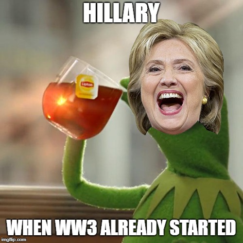 But That's None Of My Business Meme | HILLARY WHEN WW3 ALREADY STARTED | image tagged in memes,but thats none of my business,kermit the frog | made w/ Imgflip meme maker