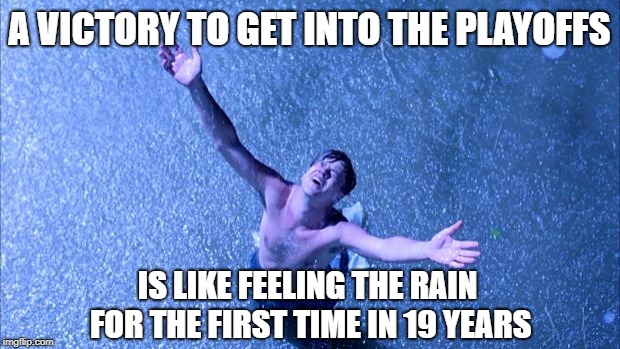 Shawshank | A VICTORY TO GET INTO THE PLAYOFFS; IS LIKE FEELING THE RAIN FOR THE FIRST TIME IN 19 YEARS | image tagged in shawshank | made w/ Imgflip meme maker