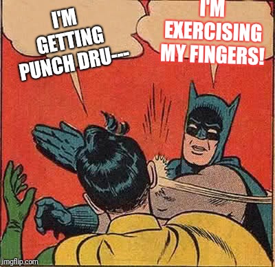 Batman Slapping Robin Meme | I'M GETTING PUNCH DRU---; I'M EXERCISING MY FINGERS! | image tagged in memes,batman slapping robin | made w/ Imgflip meme maker