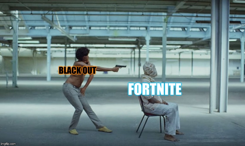 black out be like | BLACK
OUT; FORTNITE | image tagged in this is america,memes,call of duty | made w/ Imgflip meme maker
