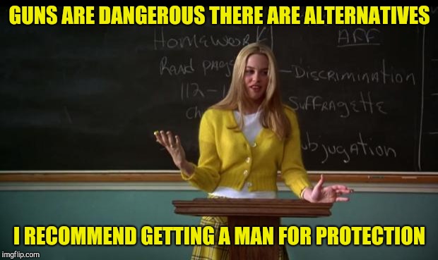 Clueless Debate | GUNS ARE DANGEROUS THERE ARE ALTERNATIVES; I RECOMMEND GETTING A MAN FOR PROTECTION | image tagged in clueless debate | made w/ Imgflip meme maker