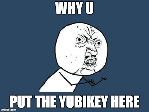 Why you no | WHY U; PUT THE YUBIKEY HERE | image tagged in why you no | made w/ Imgflip meme maker