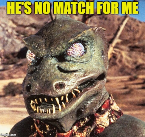 HE'S NO MATCH FOR ME | made w/ Imgflip meme maker