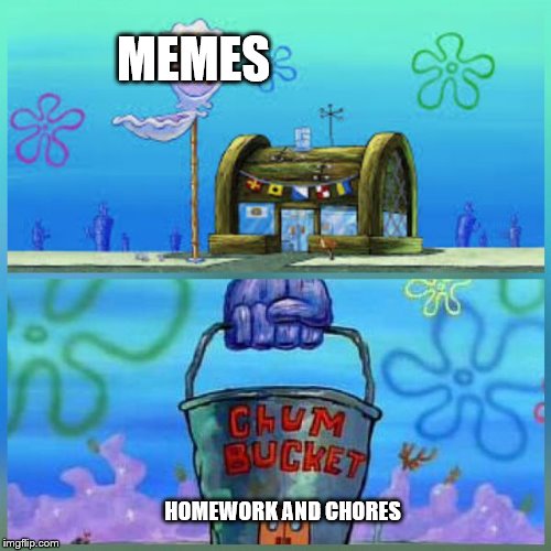 Krusty Krab Vs Chum Bucket Meme | MEMES; HOMEWORK AND CHORES | image tagged in memes,krusty krab vs chum bucket | made w/ Imgflip meme maker
