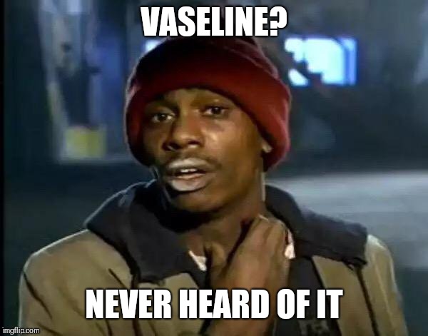 Y'all Got Any More Of That | VASELINE? NEVER HEARD OF IT | image tagged in memes,y'all got any more of that | made w/ Imgflip meme maker