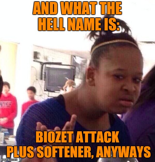 Black Girl Wat Meme | AND WHAT THE HELL NAME IS: BIOZET ATTACK PLUS SOFTENER, ANYWAYS | image tagged in memes,black girl wat | made w/ Imgflip meme maker
