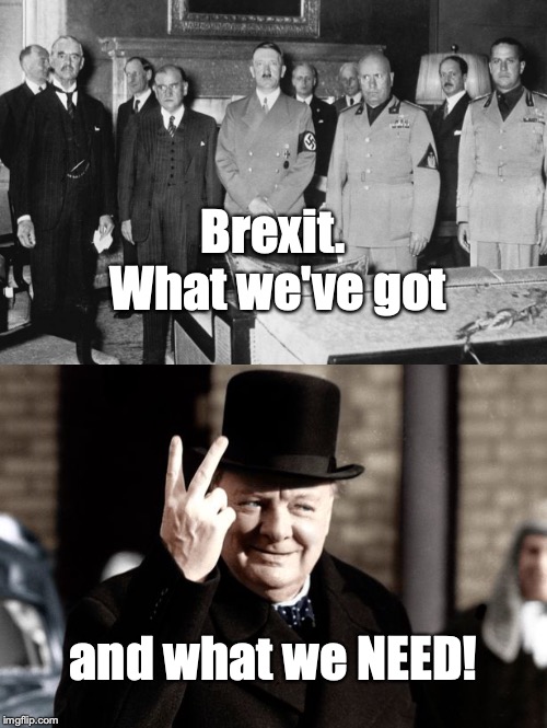 Brexit. What we've got..... | Brexit. What we've got; and what we
NEED! | image tagged in brexit,eu deal,neville chamberlain,winston churchill,winston,churchill | made w/ Imgflip meme maker