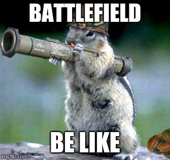 Bazooka Squirrel Meme | BATTLEFIELD; BE LIKE | image tagged in memes,bazooka squirrel | made w/ Imgflip meme maker