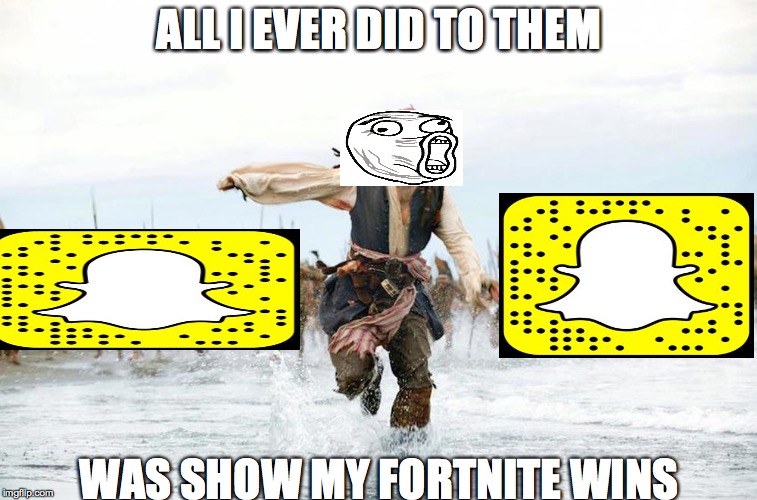 Jack sparrow running for his life  | ALL I EVER DID TO THEM; WAS SHOW MY FORTNITE WINS | image tagged in jack sparrow running for his life | made w/ Imgflip meme maker