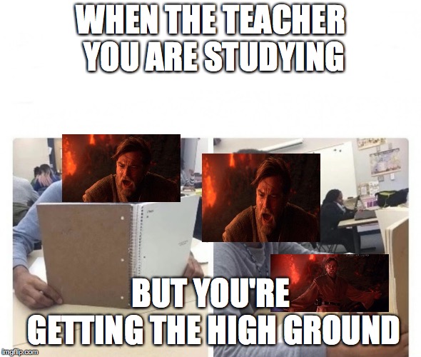 When your teacher thinks your studying | WHEN THE TEACHER YOU ARE STUDYING; BUT YOU'RE GETTING THE HIGH GROUND | image tagged in when your teacher thinks your studying | made w/ Imgflip meme maker