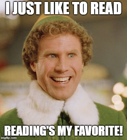 Buddy The Elf Meme | I JUST LIKE TO READ; READING'S MY FAVORITE! | image tagged in memes,buddy the elf | made w/ Imgflip meme maker