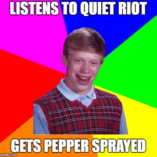 LISTENS TO QUIET RIOT GETS PEPPER SPRAYED | made w/ Imgflip meme maker