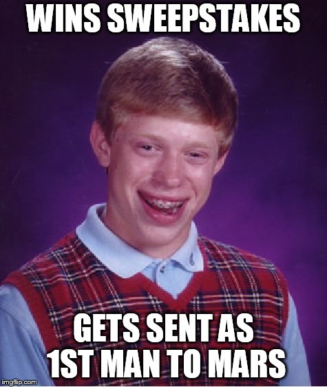 Bad Luck Brian Meme | WINS SWEEPSTAKES; GETS SENT AS 1ST MAN TO MARS | image tagged in memes,bad luck brian | made w/ Imgflip meme maker