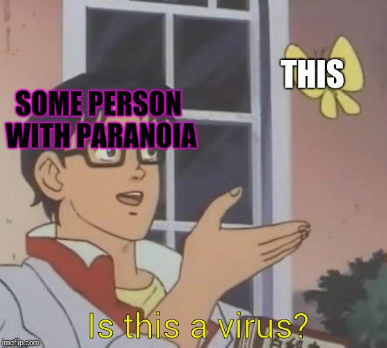 Is This A Pigeon Meme | SOME PERSON WITH PARANOIA THIS Is this a virus? | image tagged in memes,is this a pigeon | made w/ Imgflip meme maker