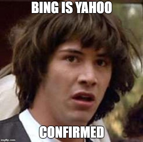 Conspiracy Keanu | BING IS YAHOO; CONFIRMED | image tagged in memes,conspiracy keanu | made w/ Imgflip meme maker