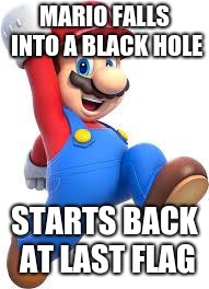 mario | MARIO FALLS INTO A BLACK HOLE; STARTS BACK AT LAST FLAG | image tagged in mario | made w/ Imgflip meme maker