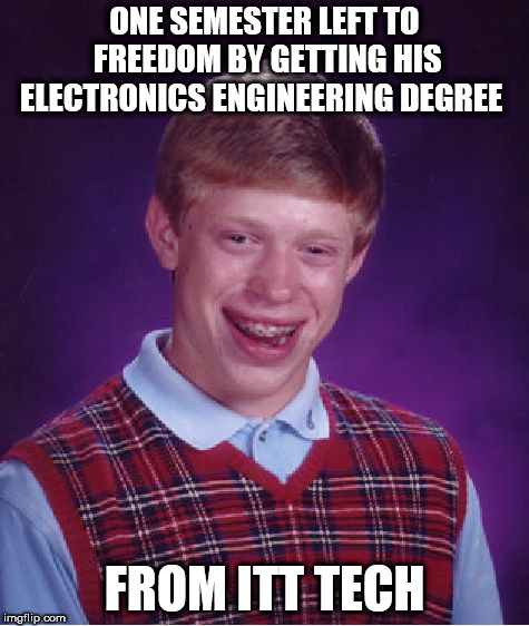 Bad Luck Brian Meme | ONE SEMESTER LEFT TO FREEDOM BY GETTING HIS ELECTRONICS ENGINEERING DEGREE; FROM ITT TECH | image tagged in memes,bad luck brian | made w/ Imgflip meme maker
