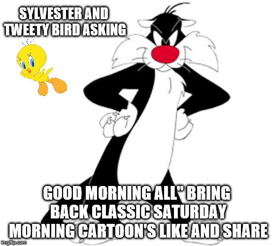 Sylvester and tweety bird | SYLVESTER AND TWEETY BIRD ASKING; GOOD MORNING ALL" BRING BACK CLASSIC SATURDAY MORNING CARTOON'S LIKE AND SHARE | image tagged in sylvester and tweety bird,cartoon network,cartoons,funny memes,good morning,good morning cartoons | made w/ Imgflip meme maker