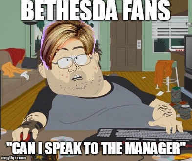 BETHESDA FANS; "CAN I SPEAK TO THE MANAGER" | made w/ Imgflip meme maker