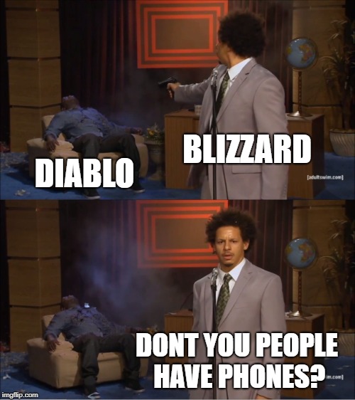 Who Killed Hannibal Meme | BLIZZARD; DIABLO; DONT YOU PEOPLE HAVE PHONES? | image tagged in memes,who killed hannibal | made w/ Imgflip meme maker